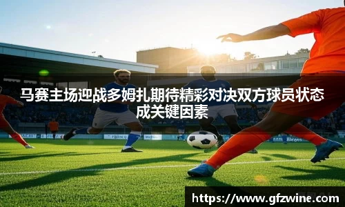 马赛主场迎战多姆扎期待精彩对决双方球员状态成关键因素