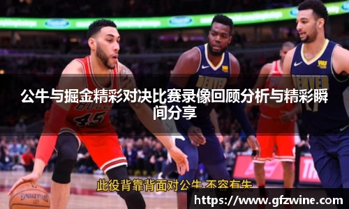 公牛与掘金精彩对决比赛录像回顾分析与精彩瞬间分享