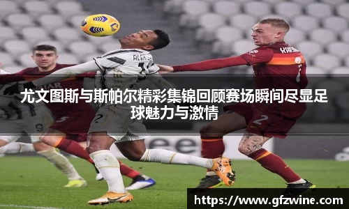 尤文图斯与斯帕尔精彩集锦回顾赛场瞬间尽显足球魅力与激情